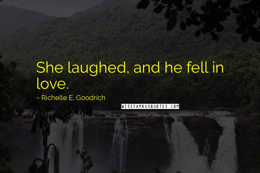 Richelle E. Goodrich Quotes: She laughed, and he fell in love.