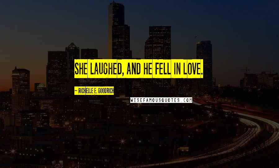 Richelle E. Goodrich Quotes: She laughed, and he fell in love.