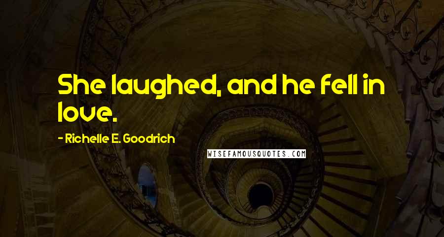 Richelle E. Goodrich Quotes: She laughed, and he fell in love.