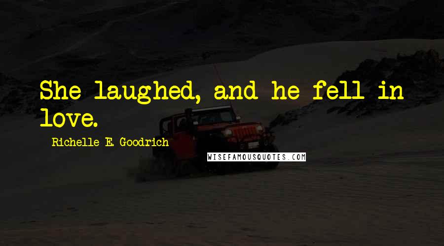 Richelle E. Goodrich Quotes: She laughed, and he fell in love.