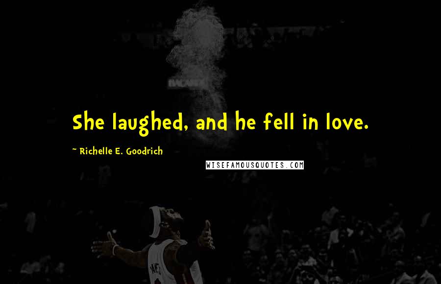 Richelle E. Goodrich Quotes: She laughed, and he fell in love.