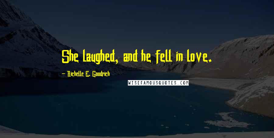 Richelle E. Goodrich Quotes: She laughed, and he fell in love.