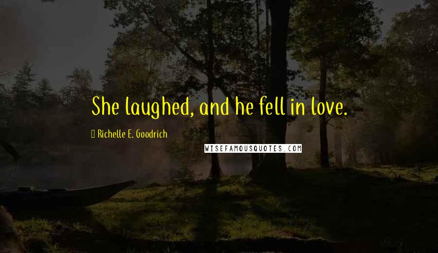 Richelle E. Goodrich Quotes: She laughed, and he fell in love.