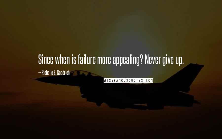 Richelle E. Goodrich Quotes: Since when is failure more appealing? Never give up.