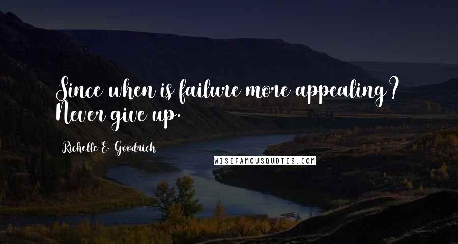 Richelle E. Goodrich Quotes: Since when is failure more appealing? Never give up.