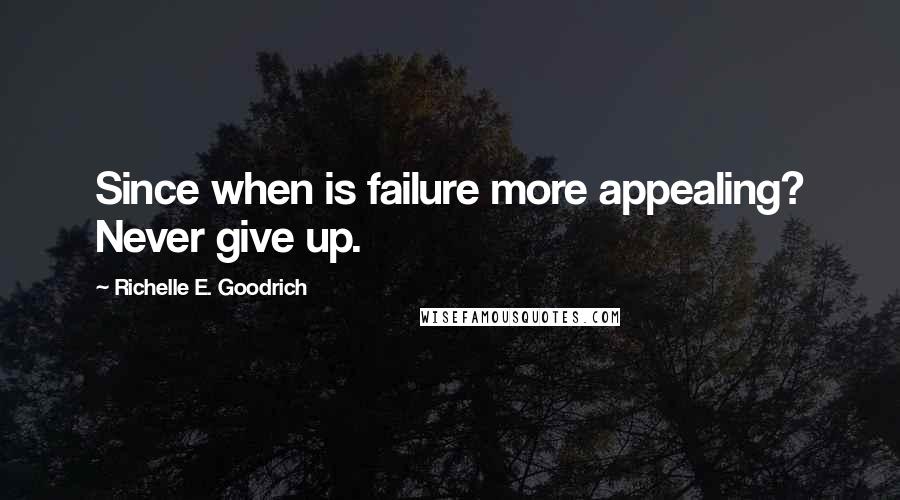 Richelle E. Goodrich Quotes: Since when is failure more appealing? Never give up.