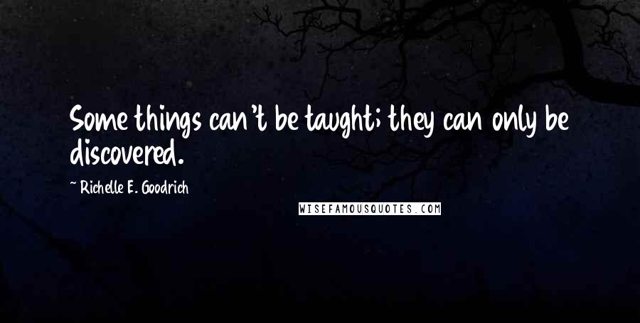 Richelle E. Goodrich Quotes: Some things can't be taught; they can only be discovered.