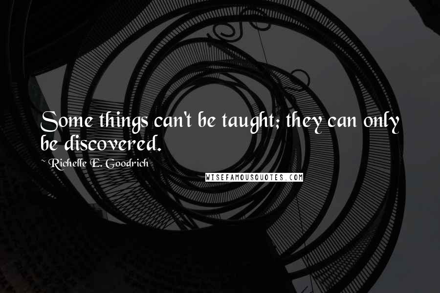 Richelle E. Goodrich Quotes: Some things can't be taught; they can only be discovered.