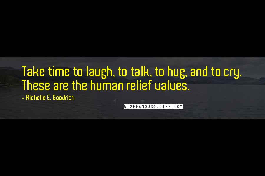 Richelle E. Goodrich Quotes: Take time to laugh, to talk, to hug, and to cry. These are the human relief valves.