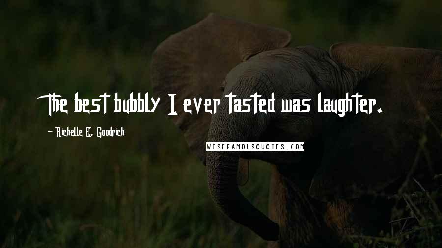 Richelle E. Goodrich Quotes: The best bubbly I ever tasted was laughter.