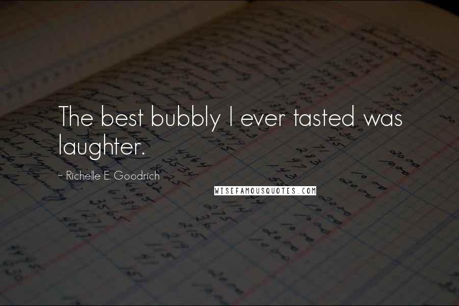 Richelle E. Goodrich Quotes: The best bubbly I ever tasted was laughter.