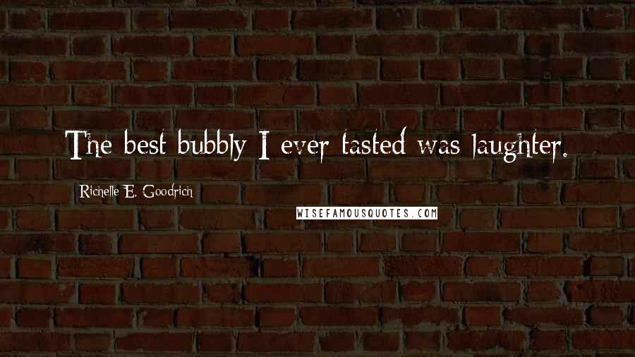 Richelle E. Goodrich Quotes: The best bubbly I ever tasted was laughter.