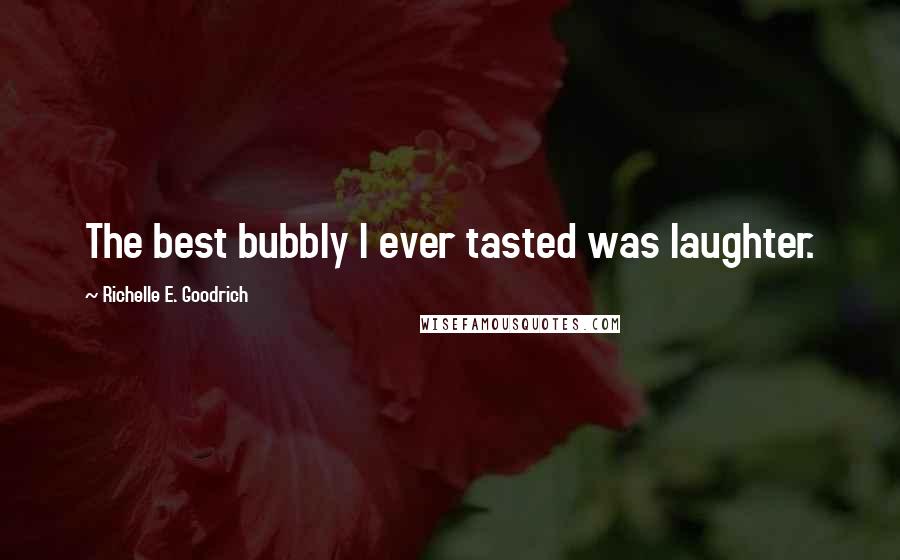 Richelle E. Goodrich Quotes: The best bubbly I ever tasted was laughter.