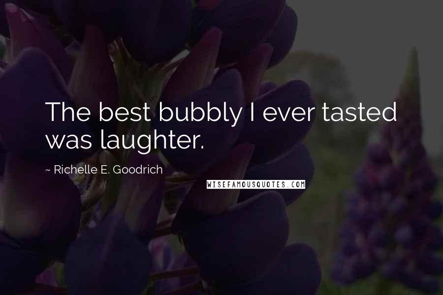 Richelle E. Goodrich Quotes: The best bubbly I ever tasted was laughter.