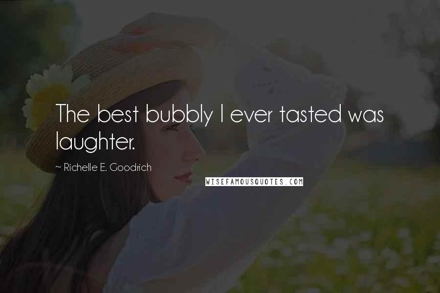 Richelle E. Goodrich Quotes: The best bubbly I ever tasted was laughter.