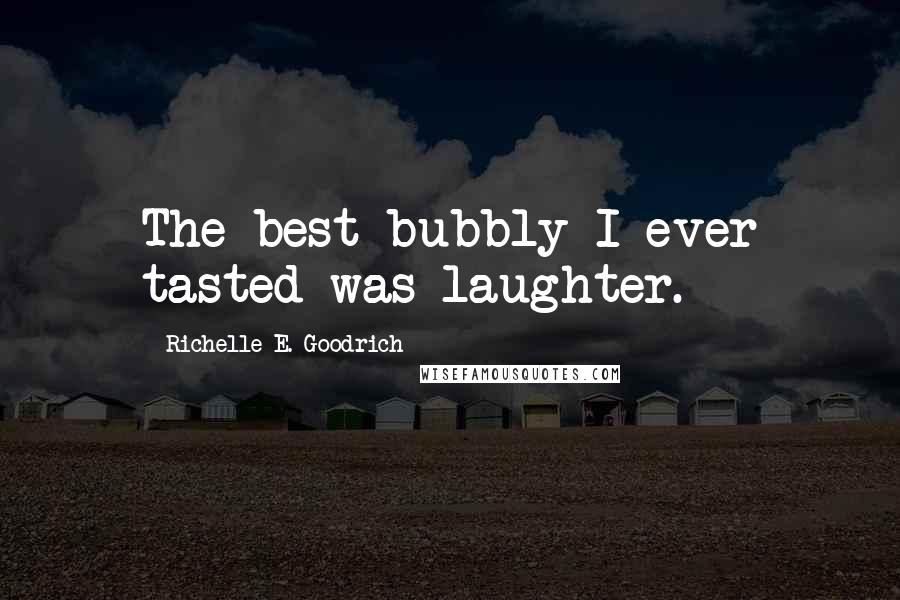 Richelle E. Goodrich Quotes: The best bubbly I ever tasted was laughter.