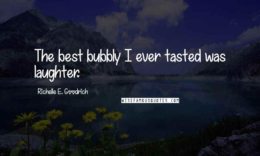 Richelle E. Goodrich Quotes: The best bubbly I ever tasted was laughter.