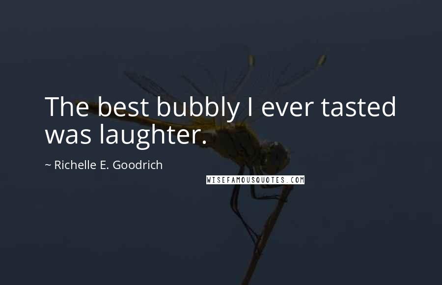 Richelle E. Goodrich Quotes: The best bubbly I ever tasted was laughter.