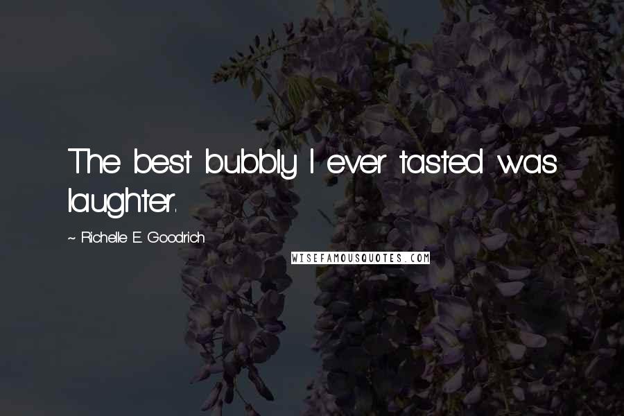 Richelle E. Goodrich Quotes: The best bubbly I ever tasted was laughter.