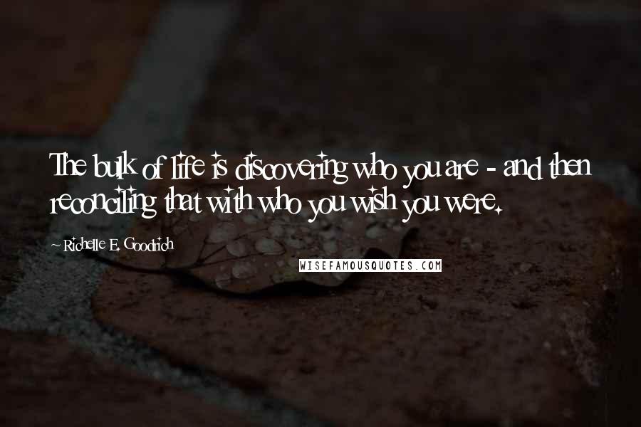 Richelle E. Goodrich Quotes: The bulk of life is discovering who you are - and then reconciling that with who you wish you were.