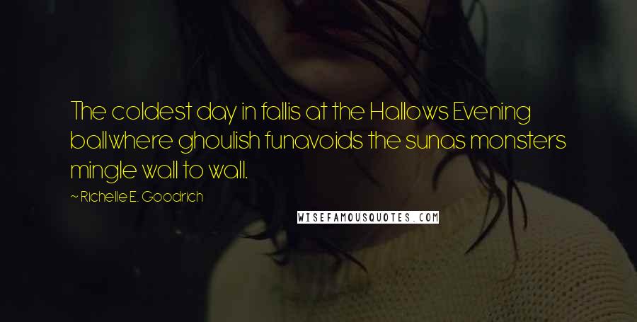 Richelle E. Goodrich Quotes: The coldest day in fallis at the Hallows Evening ballwhere ghoulish funavoids the sunas monsters mingle wall to wall.