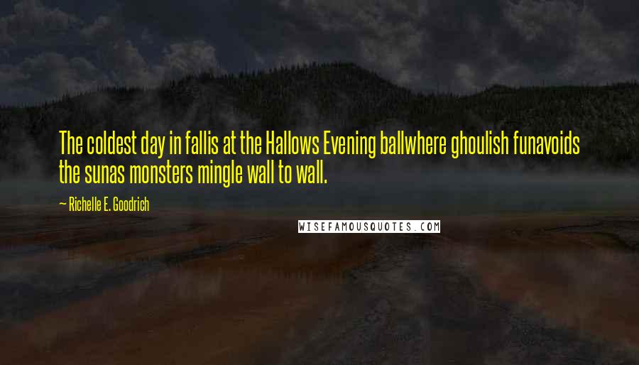 Richelle E. Goodrich Quotes: The coldest day in fallis at the Hallows Evening ballwhere ghoulish funavoids the sunas monsters mingle wall to wall.