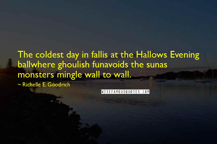 Richelle E. Goodrich Quotes: The coldest day in fallis at the Hallows Evening ballwhere ghoulish funavoids the sunas monsters mingle wall to wall.