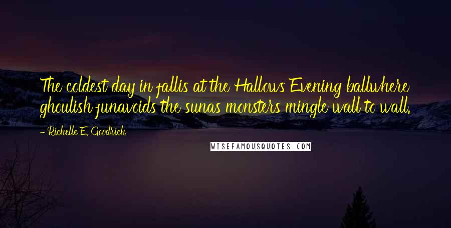 Richelle E. Goodrich Quotes: The coldest day in fallis at the Hallows Evening ballwhere ghoulish funavoids the sunas monsters mingle wall to wall.