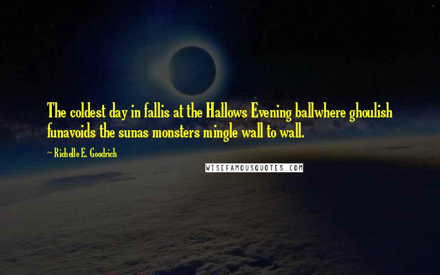 Richelle E. Goodrich Quotes: The coldest day in fallis at the Hallows Evening ballwhere ghoulish funavoids the sunas monsters mingle wall to wall.