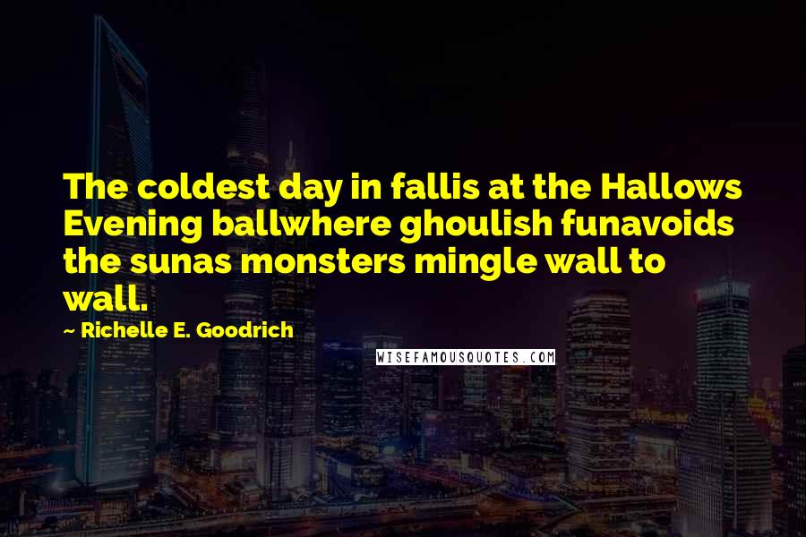 Richelle E. Goodrich Quotes: The coldest day in fallis at the Hallows Evening ballwhere ghoulish funavoids the sunas monsters mingle wall to wall.