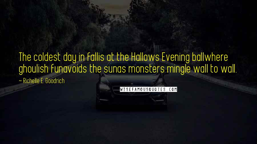 Richelle E. Goodrich Quotes: The coldest day in fallis at the Hallows Evening ballwhere ghoulish funavoids the sunas monsters mingle wall to wall.