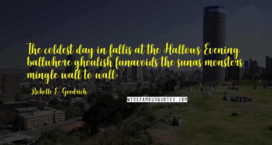 Richelle E. Goodrich Quotes: The coldest day in fallis at the Hallows Evening ballwhere ghoulish funavoids the sunas monsters mingle wall to wall.