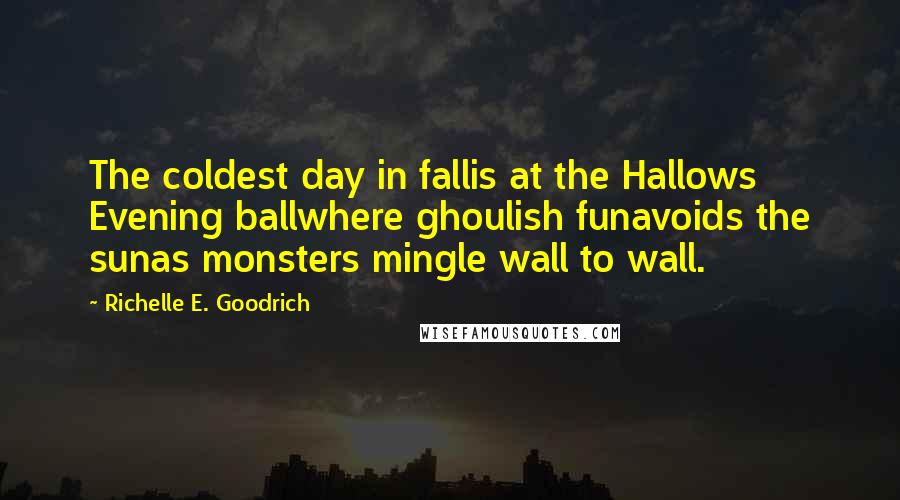 Richelle E. Goodrich Quotes: The coldest day in fallis at the Hallows Evening ballwhere ghoulish funavoids the sunas monsters mingle wall to wall.