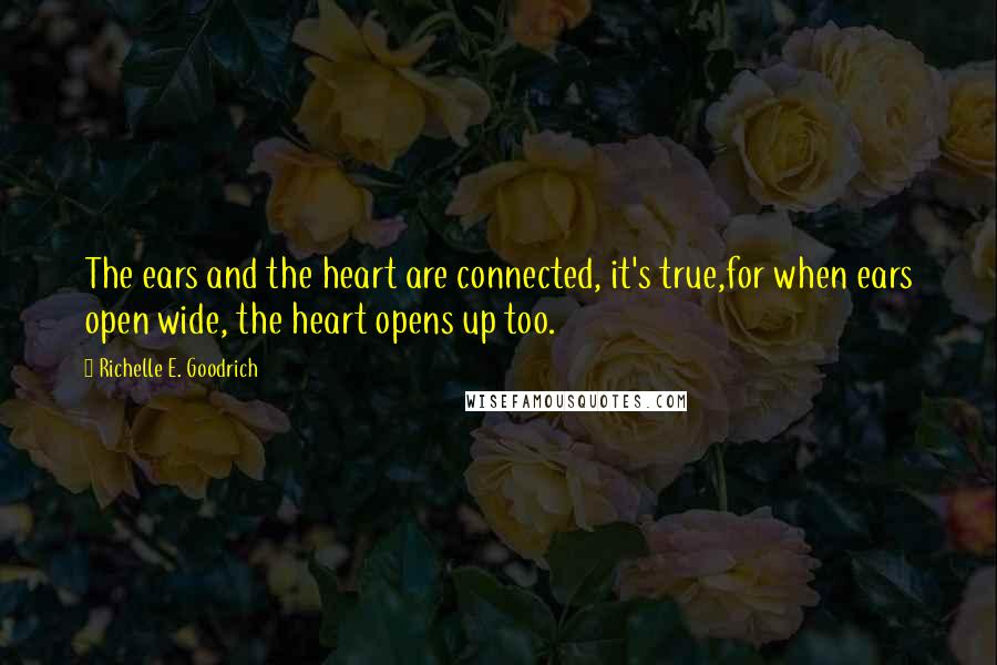 Richelle E. Goodrich Quotes: The ears and the heart are connected, it's true,for when ears open wide, the heart opens up too.