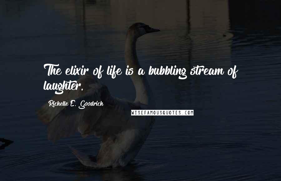 Richelle E. Goodrich Quotes: The elixir of life is a bubbling stream of laughter.