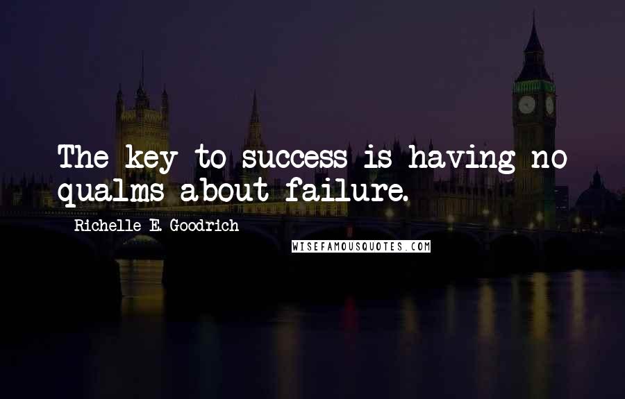 Richelle E. Goodrich Quotes: The key to success is having no qualms about failure.