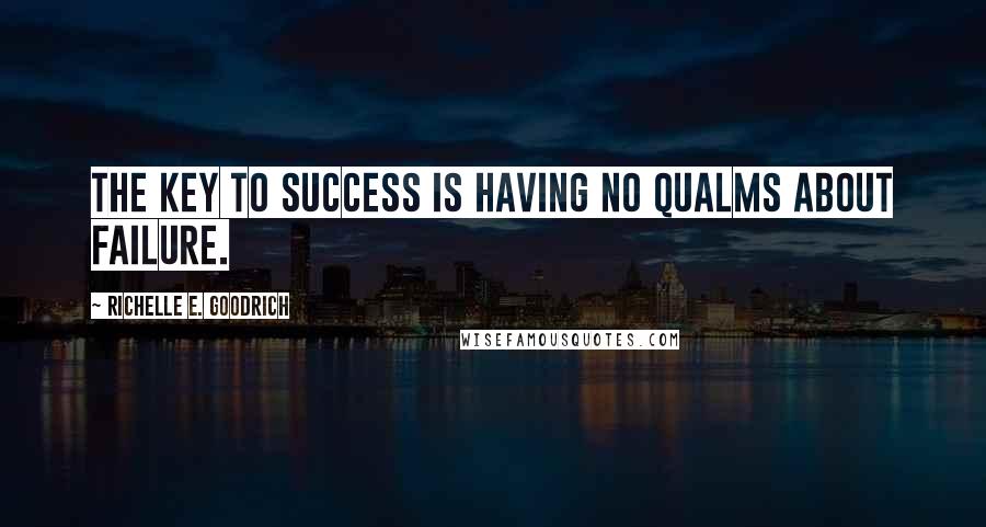 Richelle E. Goodrich Quotes: The key to success is having no qualms about failure.