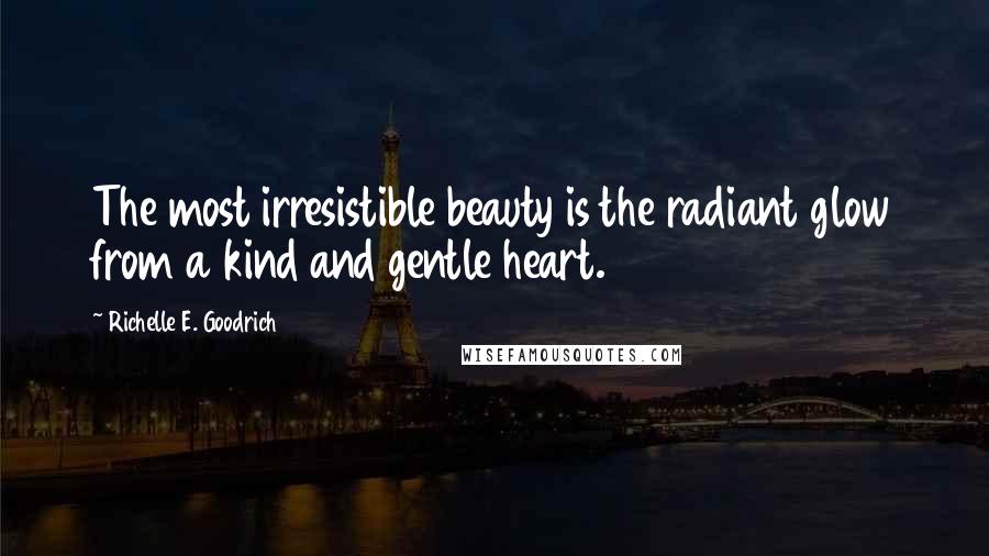 Richelle E. Goodrich Quotes: The most irresistible beauty is the radiant glow from a kind and gentle heart.