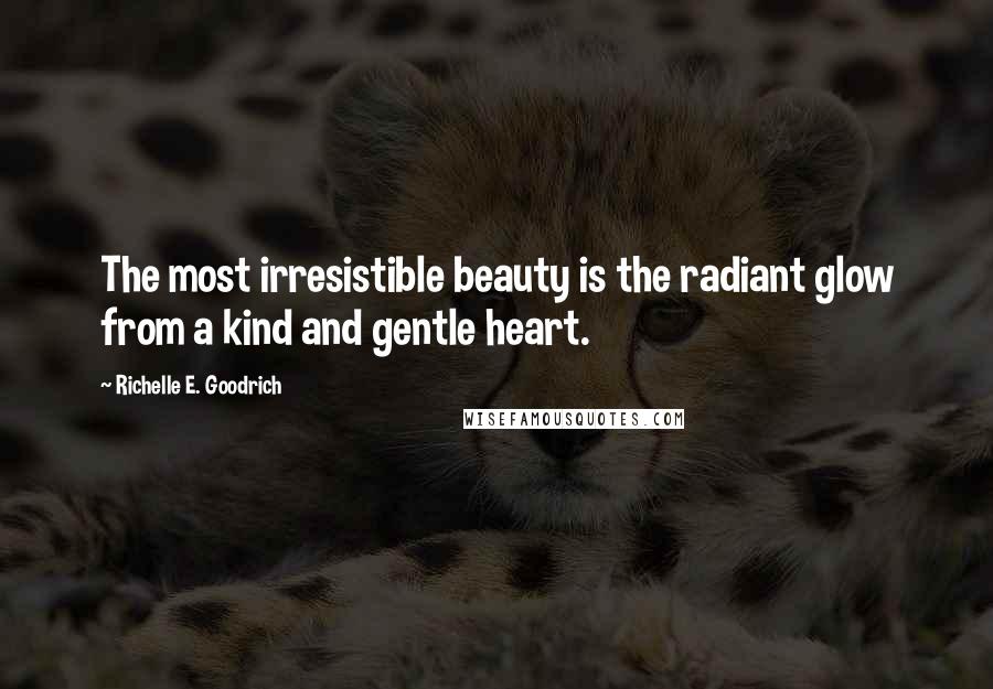 Richelle E. Goodrich Quotes: The most irresistible beauty is the radiant glow from a kind and gentle heart.