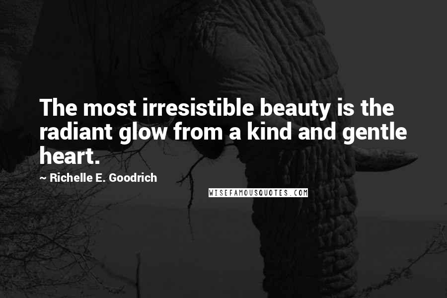 Richelle E. Goodrich Quotes: The most irresistible beauty is the radiant glow from a kind and gentle heart.