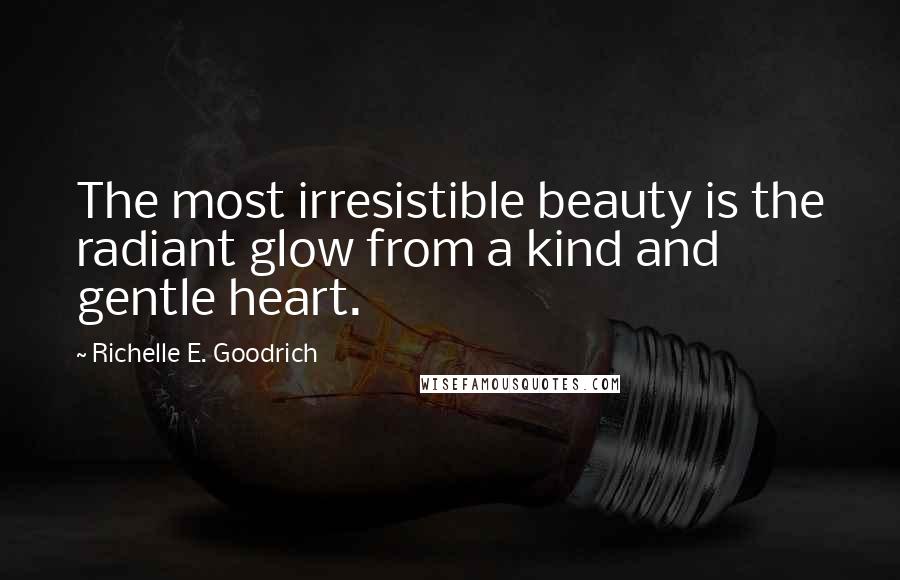 Richelle E. Goodrich Quotes: The most irresistible beauty is the radiant glow from a kind and gentle heart.