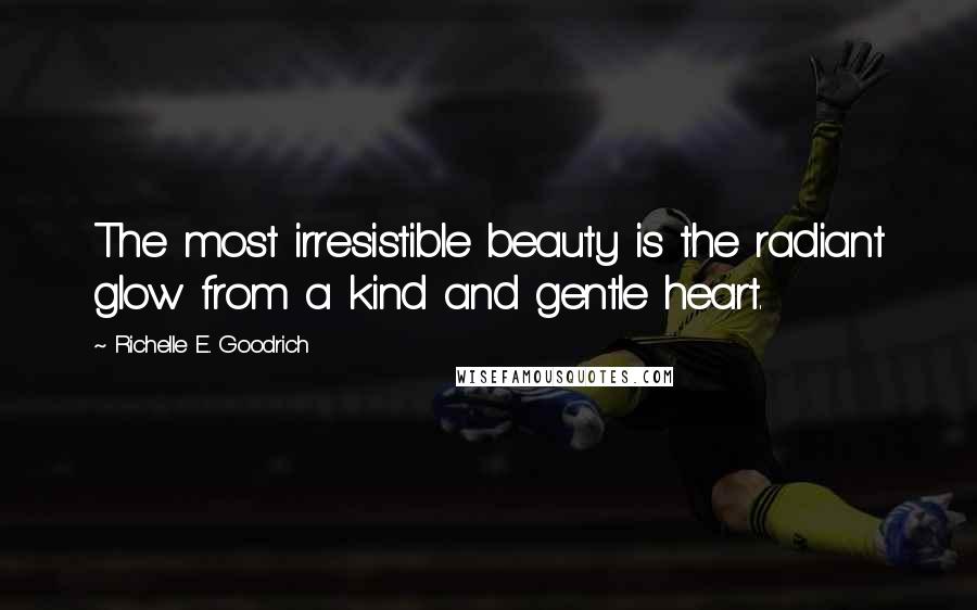 Richelle E. Goodrich Quotes: The most irresistible beauty is the radiant glow from a kind and gentle heart.