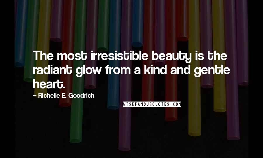 Richelle E. Goodrich Quotes: The most irresistible beauty is the radiant glow from a kind and gentle heart.