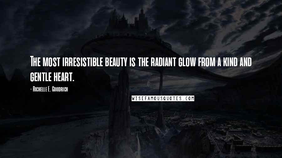 Richelle E. Goodrich Quotes: The most irresistible beauty is the radiant glow from a kind and gentle heart.