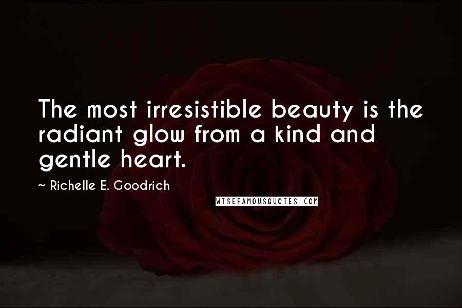 Richelle E. Goodrich Quotes: The most irresistible beauty is the radiant glow from a kind and gentle heart.