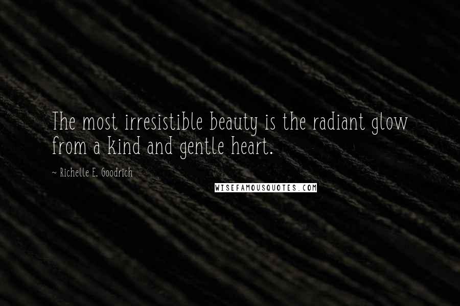 Richelle E. Goodrich Quotes: The most irresistible beauty is the radiant glow from a kind and gentle heart.