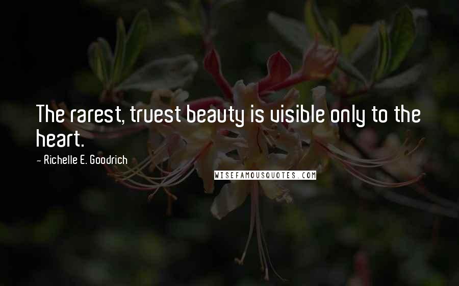 Richelle E. Goodrich Quotes: The rarest, truest beauty is visible only to the heart.