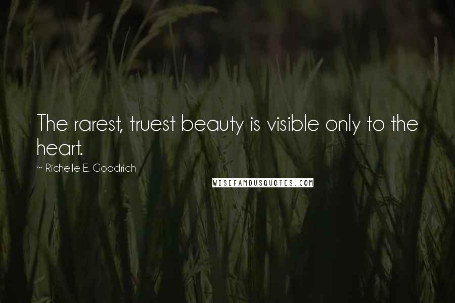 Richelle E. Goodrich Quotes: The rarest, truest beauty is visible only to the heart.