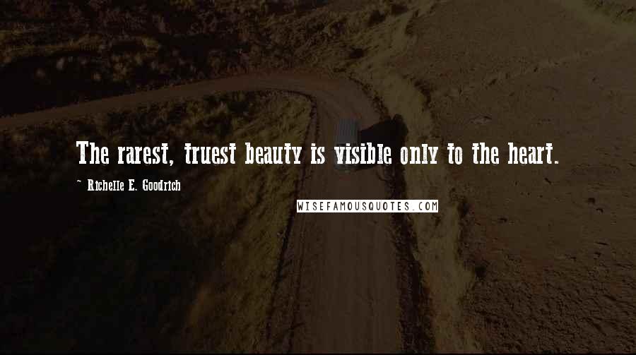 Richelle E. Goodrich Quotes: The rarest, truest beauty is visible only to the heart.