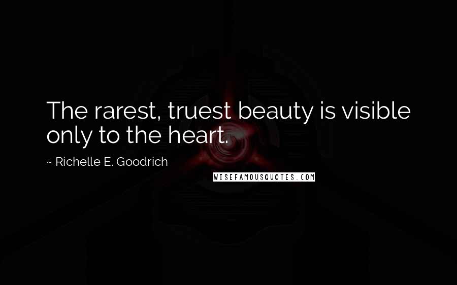 Richelle E. Goodrich Quotes: The rarest, truest beauty is visible only to the heart.